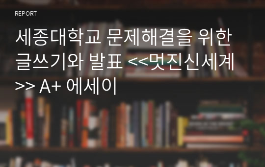 세종대학교 문제해결을 위한 글쓰기와 발표 &lt;&lt;멋진신세계&gt;&gt; A+ 에세이