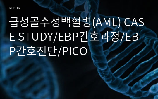 급성골수성백혈병(AML) CASE STUDY/EBP간호과정/EBP간호진단/PICO