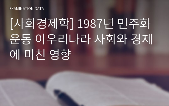 [사회경제학] 1987년 민주화운동 이우리나라 사회와 경제에 미친 영향