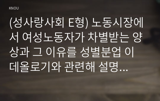 (성사랑사회 E형) 노동시장에서 여성노동자가 차별받는 양상과 그 이유를 성별분업 이데올로기와 관련해 설명하고