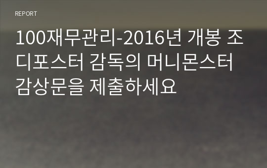 100재무관리-2016년 개봉 조디포스터 감독의 머니몬스터 감상문을 제출하세요