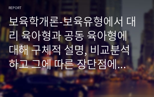 보육학개론-보육유형에서 대리 육아형과 공동 육아형에 대해 구체적 설명, 비교분석하고 그에 따른 장단점에 대해 본인의 의견을 서술