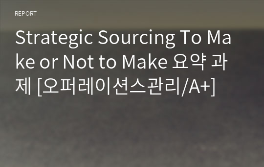 Strategic Sourcing To Make or Not to Make 요약 과제 [오퍼레이션스관리/A+]