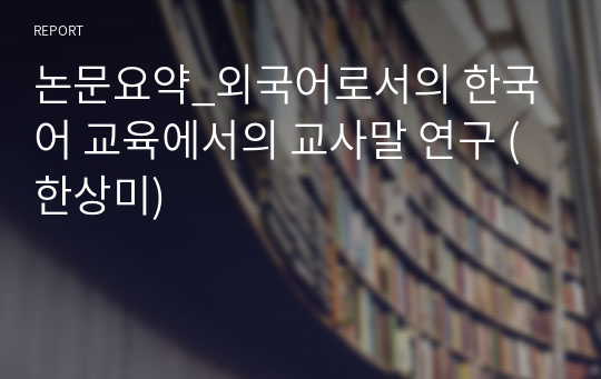 논문요약_외국어로서의 한국어 교육에서의 교사말 연구 (한상미)
