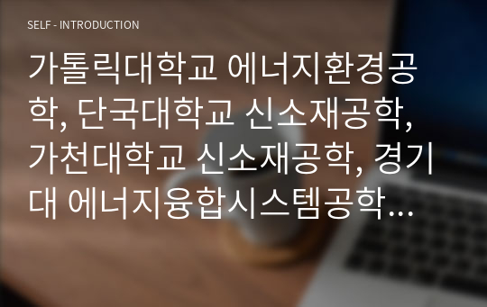 가톨릭대학교 에너지환경공학, 단국대학교 신소재공학, 가천대학교 신소재공학, 경기대 에너지융합시스템공학 최초합격 자기소개서