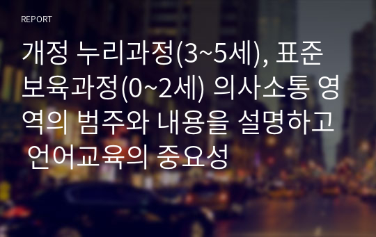 개정 누리과정(3~5세), 표준보육과정(0~2세) 의사소통 영역의 범주와 내용을 설명하고 언어교육의 중요성