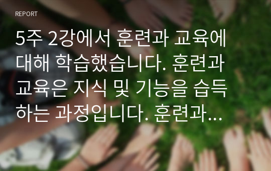 5주 2강에서 훈련과 교육에 대해 학습했습니다. 훈련과 교육은 지식 및 기능을 습득하는 과정입니다. 훈련과 교육의