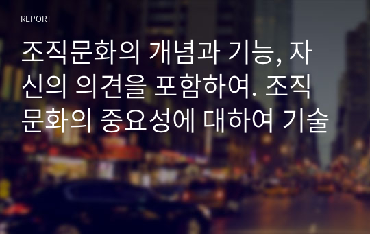 조직문화의 개념과 기능, 자신의 의견을 포함하여. 조직문화의 중요성에 대하여 기술