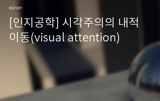 [인지공학] 시각주의의 내적이동(visual attention)