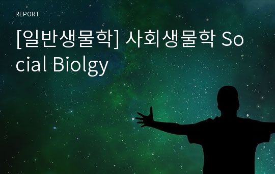 [일반생물학] 사회생물학 Social Biolgy