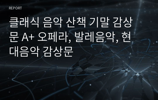 클래식 음악 산책 기말 감상문 A+ 오페라, 발레음악, 현대음악 감상문