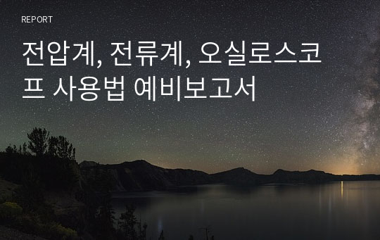 전압계, 전류계, 오실로스코프 사용법 예비보고서