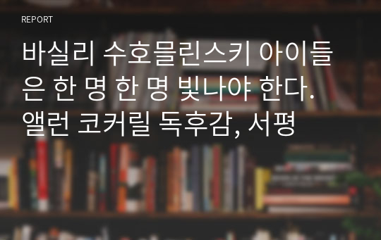 바실리 수호믈린스키 아이들은 한 명 한 명 빛나야 한다. 앨런 코커릴 독후감, 서평