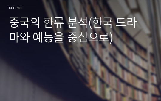 중국의 한류 분석(한국 드라마와 예능을 중심으로)