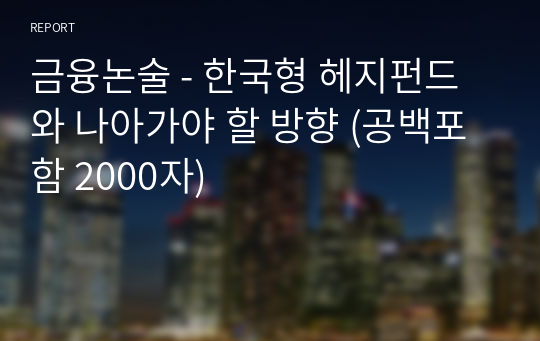 금융논술 - 한국형 헤지펀드와 나아가야 할 방향 (공백포함 2000자)