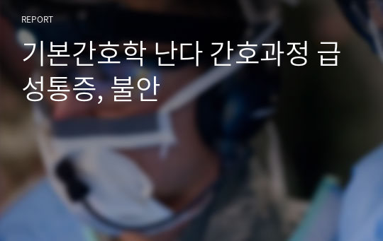 기본간호학 난다 간호과정 급성통증, 불안