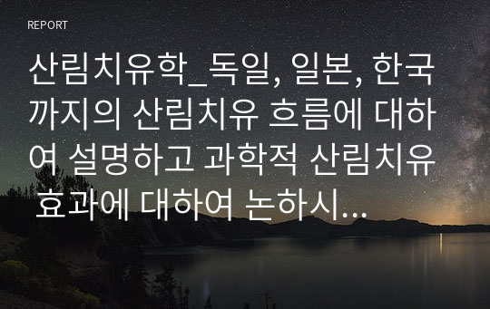 산림치유학_독일, 일본, 한국까지의 산림치유 흐름에 대하여 설명하고 과학적 산림치유 효과에 대하여 논하시오. (1)