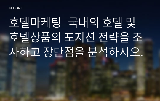 호텔마케팅_국내의 호텔 및 호텔상품의 포지션 전략을 조사하고 장단점을 분석하시오.