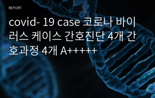 covid- 19 case 코로나 바이러스 케이스 간호진단 4개 간호과정 4개 A+++++
