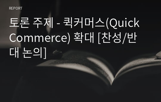 토론 주제 - 퀵커머스(Quick Commerce) 확대 [찬성/반대 논의]