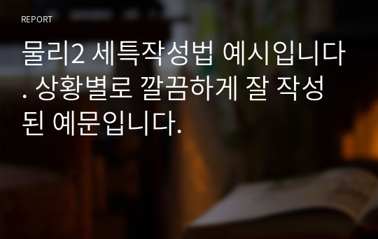 물리2 세특작성법 예시입니다. 상황별로 깔끔하게 잘 작성된 예문입니다.