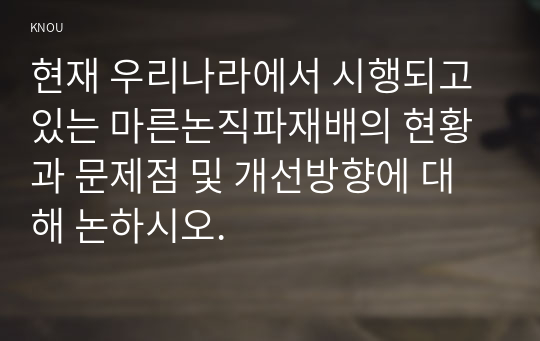 현재 우리나라에서 시행되고 있는 마른논직파재배의 현황과 문제점 및 개선방향에 대해 논하시오.