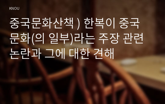 중국문화산책 ) 한복이 중국 문화(의 일부)라는 주장 관련 논란과 그에 대한 견해