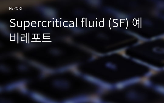 Supercritical fluid (SF) 예비레포트