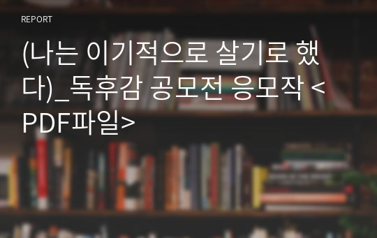 (나는 이기적으로 살기로 했다)_독후감 공모전 응모작 &lt;PDF파일&gt;