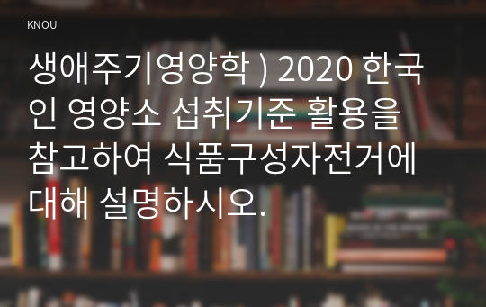 생애주기영양학 ) 2020 한국인 영양소 섭취기준 활용을 참고하여 식품구성자전거에 대해 설명하시오.