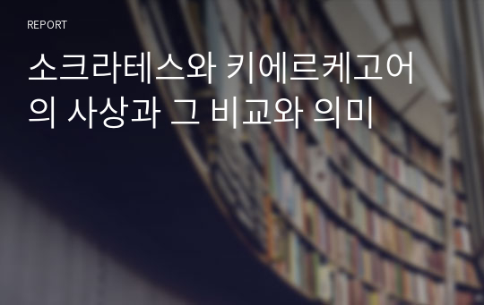 소크라테스와 키에르케고어의 사상과 그 비교와 의미