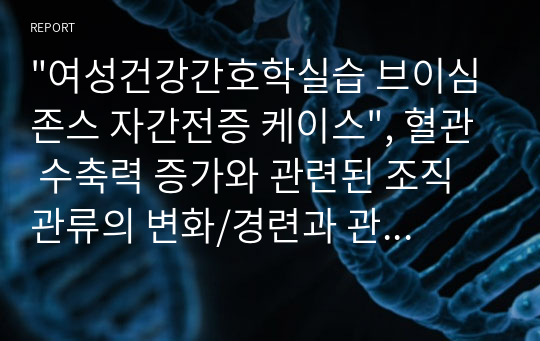 &quot;여성건강간호학실습 브이심 존스 자간전증 케이스&quot;, 혈관 수축력 증가와 관련된 조직 관류의 변화/경련과 관련된 모체 손상의 위험성 대한 내용입니다. 간호진단 3개, 간호과정 2개입니다. A+받았고 잘했다고 칭찬받았습니다. 내용도 상세히 구체적으로 적었습니다.