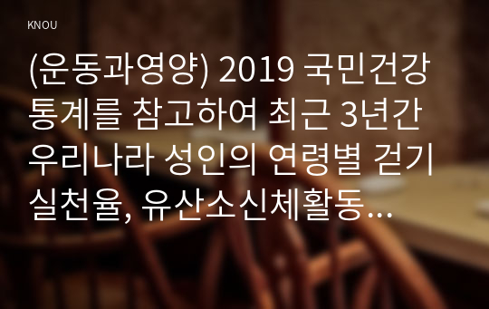 (운동과영양) 2019 국민건강통계를 참고하여 최근 3년간 우리나라 성인의 연령별 걷기실천율, 유산소신체활동실천율