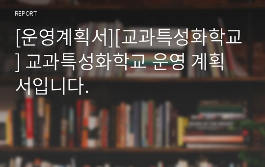 [운영계획서][교과특성화학교] 교과특성화학교 운영 계획서입니다.