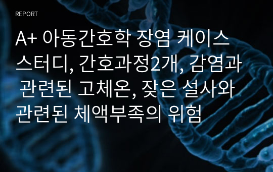 A+ 아동간호학 장염 케이스 스터디, 간호과정2개, 감염과 관련된 고체온, 잦은 설사와 관련된 체액부족의 위험