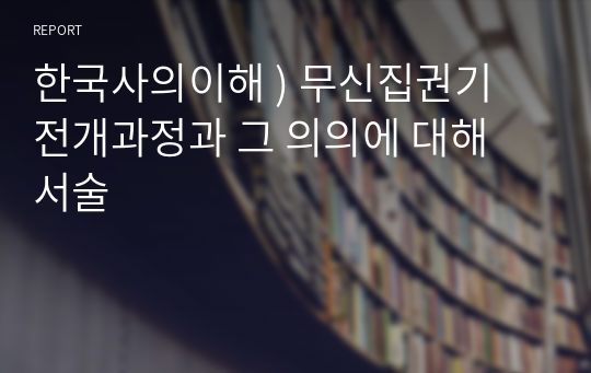 한국사의이해 ) 무신집권기 전개과정과 그 의의에 대해 서술