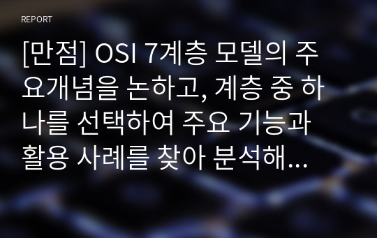 [만점] OSI 7계층 모델의 주요개념을 논하고, 계층 중 하나를 선택하여 주요 기능과 활용 사례를 찾아 분석해보세요