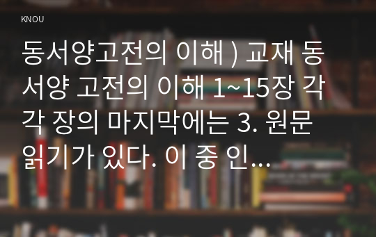 동서양고전의 이해 ) 교재 동서양 고전의 이해 1~15장 각각 장의 마지막에는 3. 원문 읽기가 있다. 이 중 인상 깊게 읽은 고전 원문의 장과 제목을 밝히고, 자신이 이 고전의 원문을 인상 깊게 읽은 이유와 감상을 서술하시오.