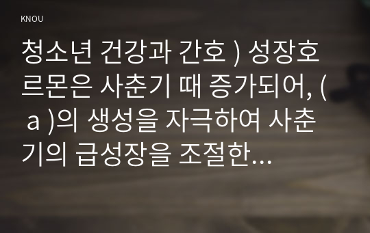 청소년 건강과 간호 ) 성장호르몬은 사춘기 때 증가되어, ( a )의 생성을 자극하여 사춘기의 급성장을 조절한다. 또한 ( b   )은 골단 연골에 직접 작용하여 연골의 성장을 촉진시키고, 중추신경계의 성장과 발달