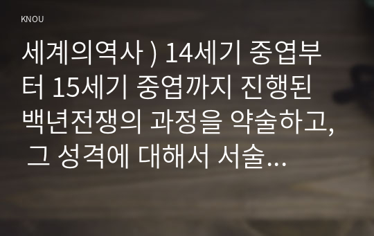 세계의역사 ) 14세기 중엽부터 15세기 중엽까지 진행된 백년전쟁의 과정을 약술하고, 그 성격에 대해서 서술. 프랑스혁명 나폴레옹 보나파르트의 관계에 대한 자신의 생각을 서술