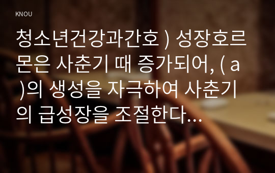 청소년건강과간호 ) 성장호르몬은 사춘기 때 증가되어, ( a )의 생성을 자극하여 사춘기의 급성장을 조절한다. 또한 (b )은 골단 연골에 직접 작용하여 연골의 성장을 촉진시키고, 중추신경계의 성장과 발달에 필수적인 호르몬