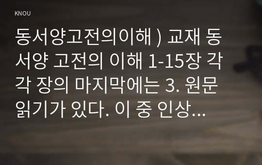 동서양고전의이해 ) 교재 동서양 고전의 이해 1-15장 각각 장의 마지막에는 3. 원문 읽기가 있다. 이 중 인상 깊게 읽은 고전 원문의 장과 제목을 밝히고, 자신이 이 고전의 원문을 인상 깊게 읽은 이유와 감상