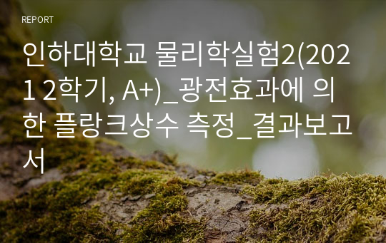 인하대학교 물리학실험2(2021 2학기, A+)_광전효과에 의한 플랑크상수 측정_결과보고서