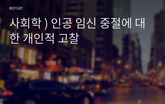 사회학 ) 인공 임신 중절에 대한 개인적 고찰