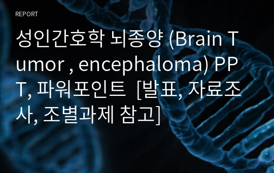 성인간호학 뇌종양 (Brain Tumor , encephaloma) PPT, 파워포인트  [발표, 자료조사, 조별과제 참고]