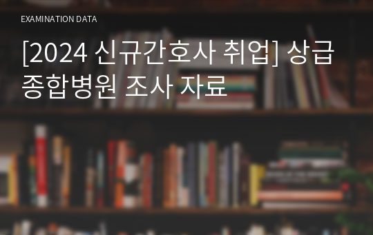 [2024 신규간호사 취업] 상급종합병원 조사 자료