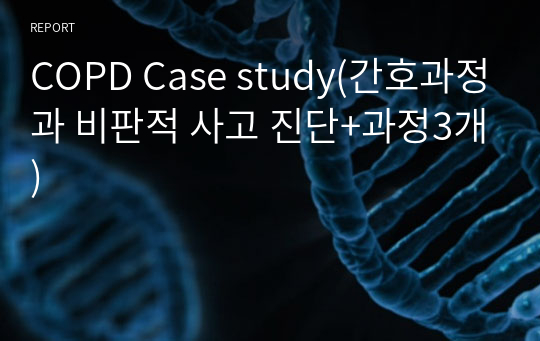 COPD Case study(간호과정과 비판적 사고 진단+과정3개)