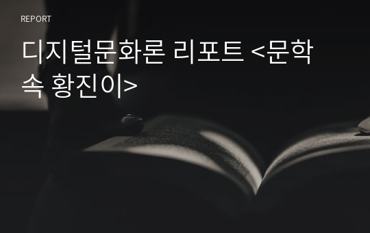 디지털문화론 리포트 &lt;문학 속 황진이&gt;