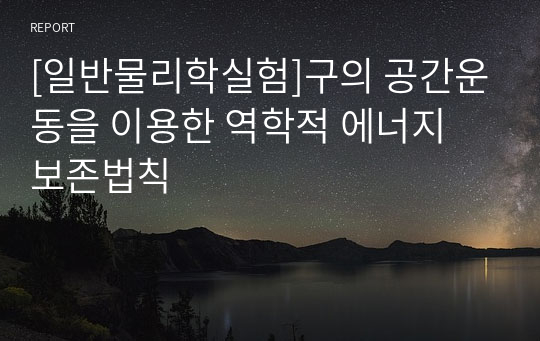 [일반물리학실험]구의 공간운동을 이용한 역학적 에너지 보존법칙