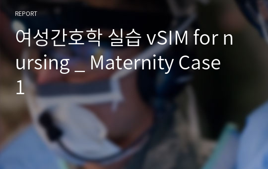 여성간호학 실습 vSIM for nursing _ Maternity Case 1